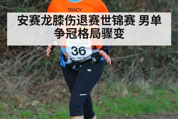 安赛龙膝伤退赛世锦赛 男单争冠格局骤变