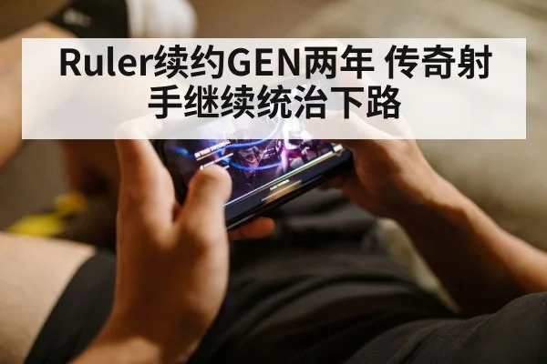 Ruler续约GEN两年 传奇射手继续统治下路