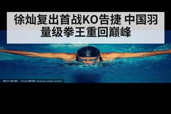 徐灿复出首战KO告捷 中国羽量级拳王重回巅峰