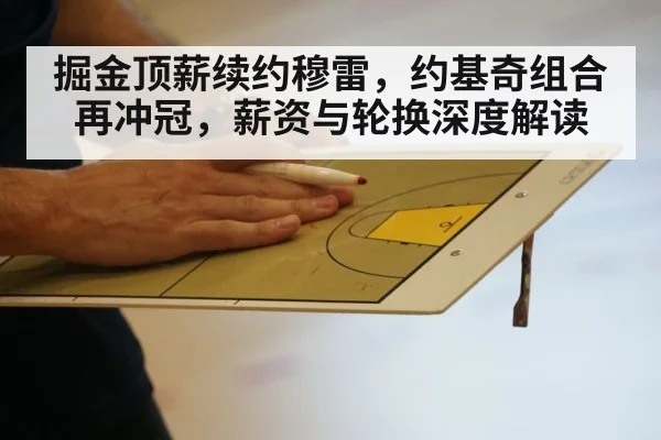 掘金顶薪续约穆雷，约基奇组合再冲冠，薪资与轮换深度解读